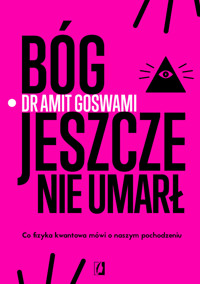 Bóg jeszcze nie umarł. Co fizyka kwantowa mówi o naszym pochodzeniu - Amit Goswami - ebook + książka