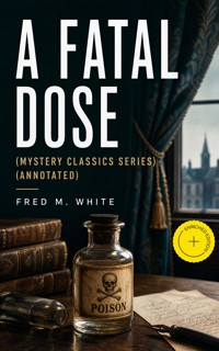 A FATAL DOSE (Mystery Classics Series) (Annotated) - Fred M White - ebook