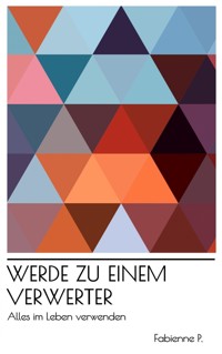Werde zu einem Verwerter - Fabienne P. - ebook