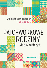 Patchworkowe rodziny. Jak w nich żyć - Wojciech Eichelberger, Alina Gutek - ebook