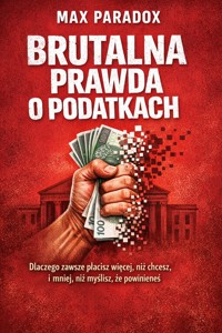 Brutalna prawda o podatkach - Dlaczego zawsze płacisz więcej, niż chcesz, i mniej, niż myślisz, że powinieneś - Max Paradox - ebook