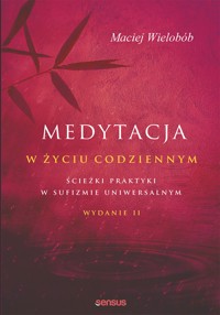Medytacja w życiu codziennym. Ścieżki praktyki w sufizmie uniwersalnym. Wydanie II - Maciej Wielobób - audiobook