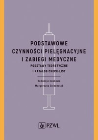 Podstawowe czynności pielęgnacyjne i zabiegi medyczne. Podstawy teoretyczne i katalog check-list - Małgorzata Dziechciaż - książka