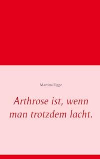 Arthrose ist, wenn man trotzdem lacht. - Martina Figge - ebook