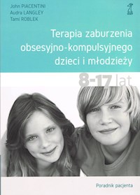 Terapia zaburzenia obsesyjno-kompulsyjnego dzieci i młodzieży - Piacentini John, Langley Audra, Roblek Tami - książka
