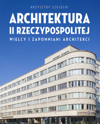 Architektura II Rzeczypospolitej. Wielcy i zapomniani architekci - Krzysztof Szujecki - książka