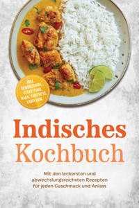 Indisches Kochbuch: Mit den leckersten und abwechslungsreichsten Rezepten für jeden Geschmack und Anlass – inkl. Gewürzguide, Streetfood, Naan, Chutneys, Lassi uvm. - Mareike Nair - ebook