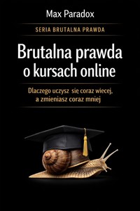 Brutalna prawda o kursach online - dlaczego uczysz się coraz więcej, a zmieniasz coraz mniej - Max Paradox - ebook