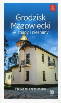 Grodzisk Mazowiecki znany i nieznany. Przewodnik turystyczny - zbiorowa praca - książka
