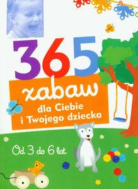 365 zabaw dla Ciebie i Twojego dziecka Od 3 do 6 lat -  - książka