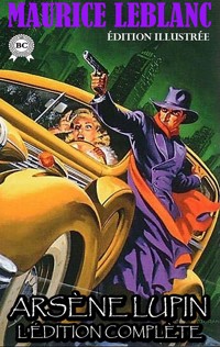 Arsène Lupin. L'édition complète. Édition illustrée - Leblanc Maurice - ebook