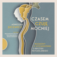 Czasem czuję mocniej. Rozmowy o wychodzeniu z kryzysu psychicznego - Agnieszka Jucewicz - ebook + audiobook