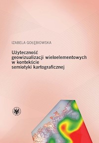 Użyteczność geowizualizacji wieloelementowych w kontekście semiotyki kartograficznej - Gołębiowska Izabela - książka