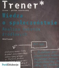 Trener Wiedza o społeczeństwie Analiza tekstów źródłowych Poziom rozszerzony - Franaszek Michał - książka