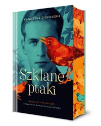 Szklane ptaki. Opowieść o miłościach Krzysztofa Kamila Baczyńskiego (barwione brzegi) - Katarzyna Zyskowska - książka