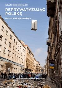Reprywatyzując Polskę. Historia wielkiego przekrętu - Beata Siemieniako - ebook