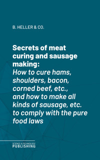Secrets of meat curing and sausage making - B. Heller & Co. - ebook