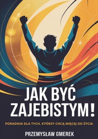 Jak być zajebistym ! Poradnik dla tych, którzy chcą więcej od życia - Przemysław Gmerek - ebook