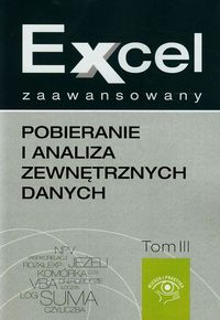 Excel zaawansowany Pobieranie i analiza zewnętrznych danych Tom 3 - Marcin Szeliga - książka