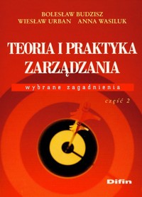 Teoria i praktyka zarządzania Wybrane zagadnienia część 2 - Budzisz Bolesław, Urban Wiesław, Wasiluk Anna - książka