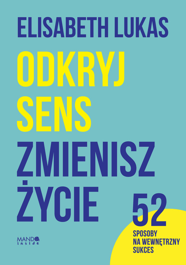 Okładka:Odkryj sens, zmienisz życie. 52 sposoby na wewnętrzny sukces 