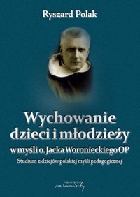 Wychowanie dzieci i młodzieży w myśli o. Jacka Woronieckiego - Polak Ryszard - książka