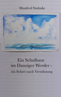 Ein Schulhaus im Danziger Werder - ein Schrei nach Versöhnung - Manfred Stahnke - ebook