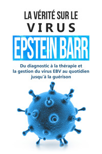 La vérité sur le virus Epstein-Barr : Du diagnostic à la thérapie et la gestion du virus EBV au quotidien jusqu'à la guérison - Anna-Lena Tesche - ebook