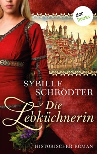 Die Lebküchnerin: Die Lebkuchen-Saga - Erster Roman - Sybille Schrödter - ebook