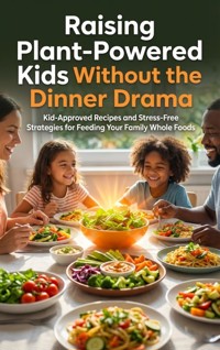 Raising Plant-Powered Kids Without the Dinner Drama - Wesley Prescott - ebook