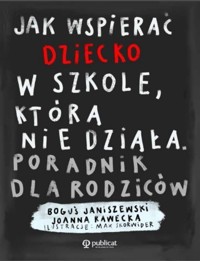 Jak wspierać dziecko w szkole, która nie działa. Poradnik dla rodziców - Joanna Rawecka, Boguś Janiszewski - ebook + książka