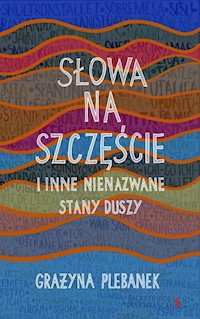 Słowa na szczęście i inne nienazwane stany duszy - Grażyna Plebanek - książka