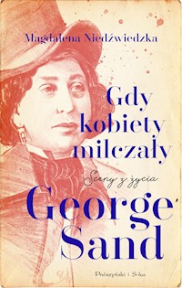 Gdy kobiety milczały. Sceny z życia George Sand - Magdalena Niedźwiedzka - ebook