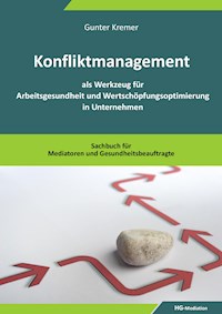 Konfliktmanagement als Werkzeug für Arbeitsgesundheit und Wertschöpfungsoptimierung in Unternehmen - Gunter Kremer - ebook