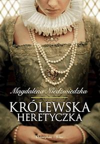 Królewska heretyczka - Magdalena Niedźwiedzka - ebook + książka