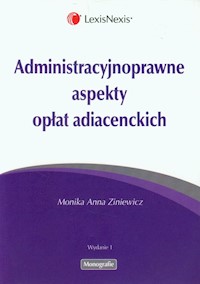 Administracyjnoprawne aspekty opłat adiacenckich - Ziniewicz Monika Anna - książka