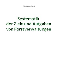 Systematik der Ziele und Aufgaben von Forstverwaltungen - Thorsten Franz - ebook