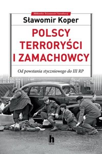 Polscy terroryści i zamachowcy. Od powstania styczniowego do III RP - Sławomir Koper - ebook + książka