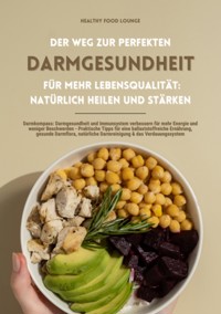 Der Weg zur perfekten Darmgesundheit für mehr Lebensqualität: Natürlich heilen und stärken (Darmkompass: Darmgesundheit und Immunsystem verbessern für mehr Energie und weniger Beschwerden ...) - HEALTHY FOOD LOUNGE - ebook