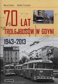 70 lat trolejbusów w Gdynii 1943-2013 - Połom Marcin, Turżański Bohdan - książka