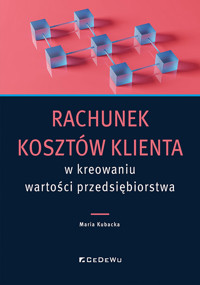 Rachunek kosztów klienta w kreowaniu wartości przedsiębiorstwa - Kubacka Maria - książka