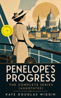 PENELOPE'S PROGRESS – The Complete Series (Annotated) - Kate Douglas Wiggin - ebook