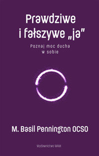 Prawdziwe i fałszywe "ja". Poznaj moc ducha w sobie - M. Basil Pennington OCSO - ebook