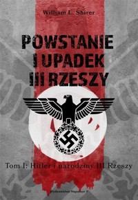 Powstanie i upadek III Rzeszy. Tom 1 - William L. Shirer - książka
