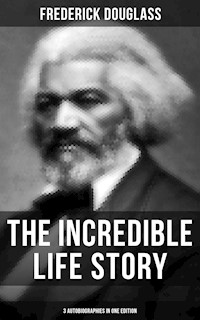 The Incredible Life Story of Frederick Douglass (3 Autobiographies in One Edition) - Frederick Douglass - ebook