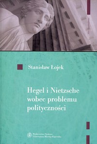 Hegel i Nietzsche wobec problemu polityczności - Łojek Stanisław - książka
