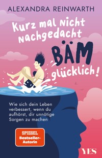 Kurz mal nicht nachgedacht - bäm - glücklich! - Reinwarth Alexandra - ebook