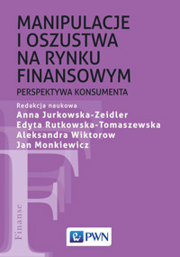 Manipulacje i oszustwa na rynku finansowym - Anna Jurkowska-Zeidler, Jan Monkiewicz, Edyta Rutkowska-Tomaszewska, Aleksandra Wiktorow - książka