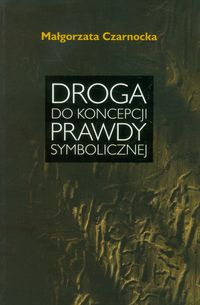 Droga do koncepcji prawdy symbolicznej - Czarnocka Małgorzata - książka