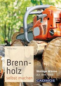 Brennholz selbst machen - Thomas Maur - ebook